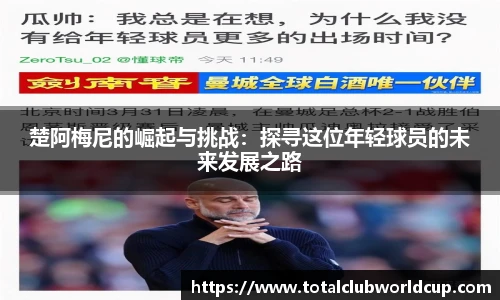 楚阿梅尼的崛起与挑战：探寻这位年轻球员的未来发展之路