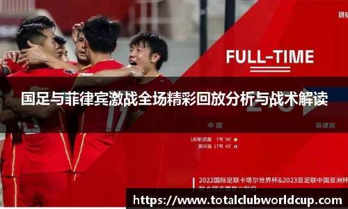 国足与菲律宾激战全场精彩回放分析与战术解读